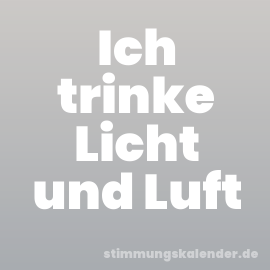 Ich trinke Licht und Luft