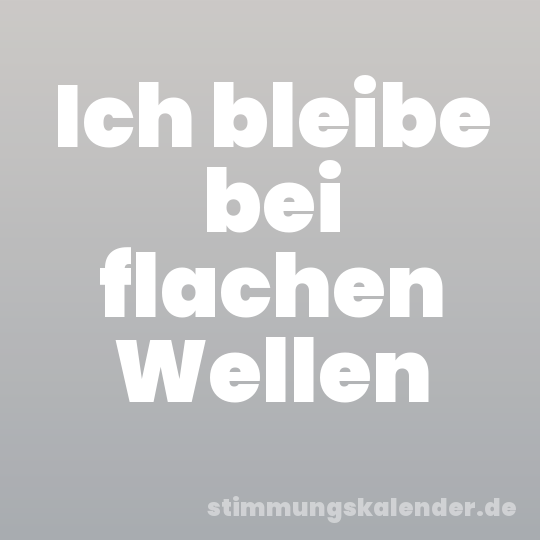 Ich bleibe bei flachen Wellen