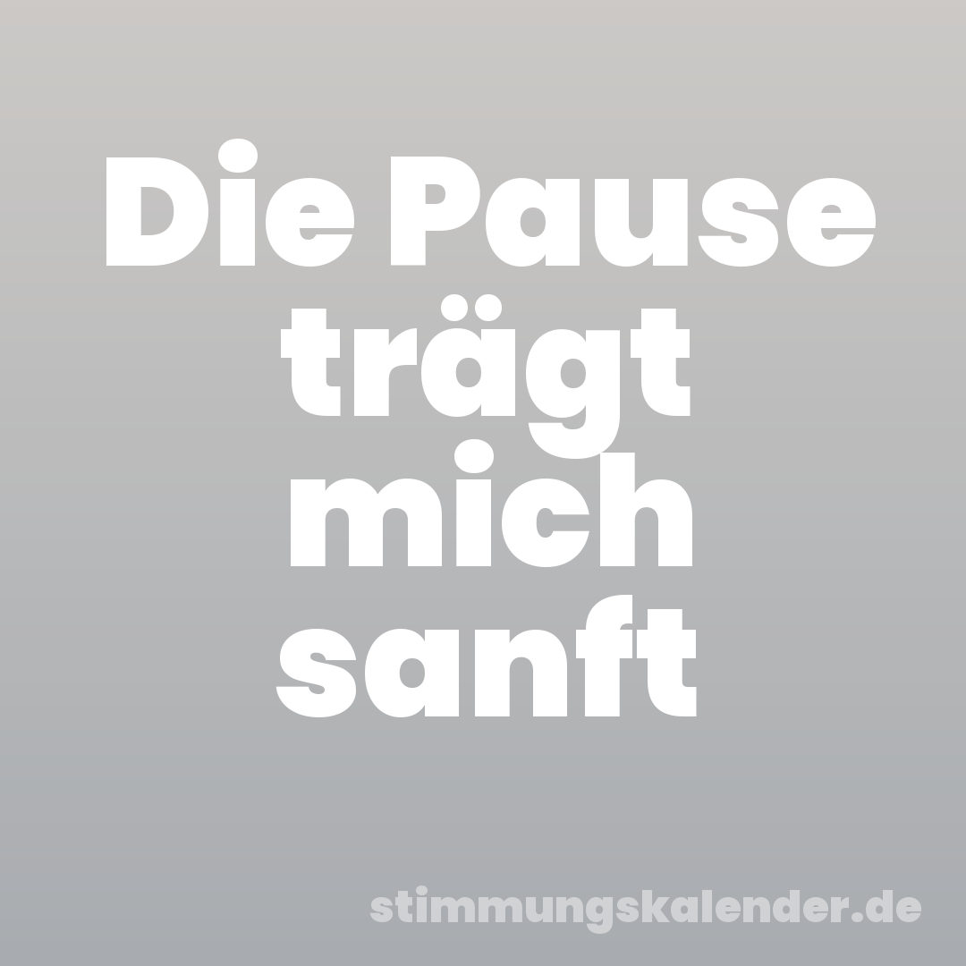 Die Pause trägt mich sanft