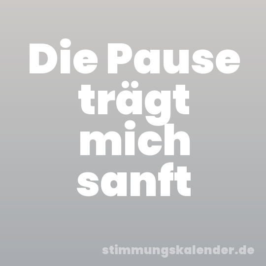 Die Pause trägt mich sanft