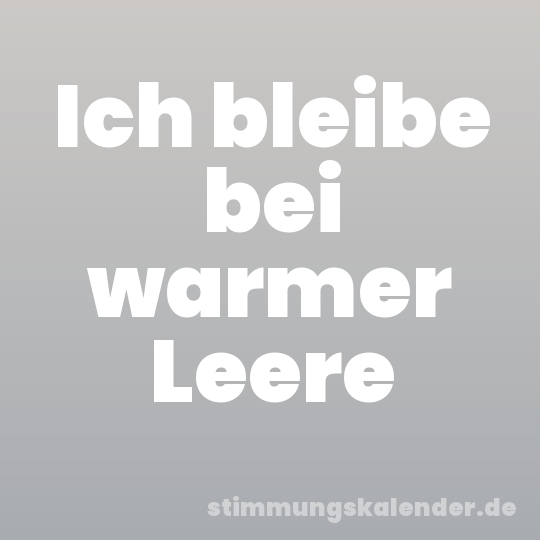 Ich bleibe bei warmer Leere