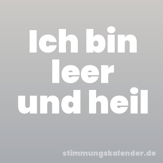 Ich bin leer und heil