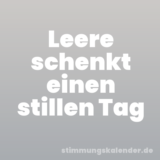 Leere schenkt einen stillen Tag