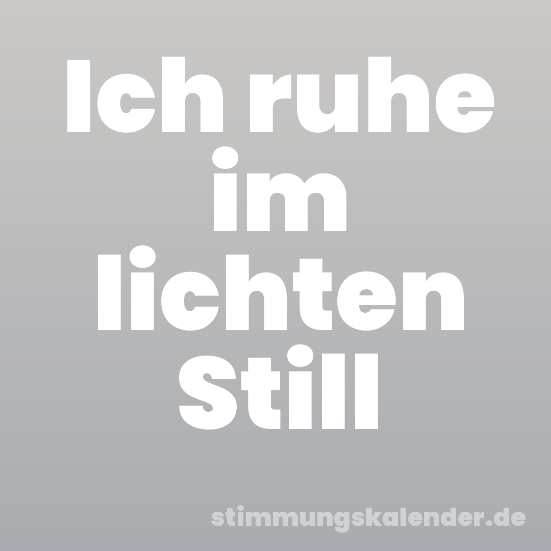 Ich ruhe im lichten Still