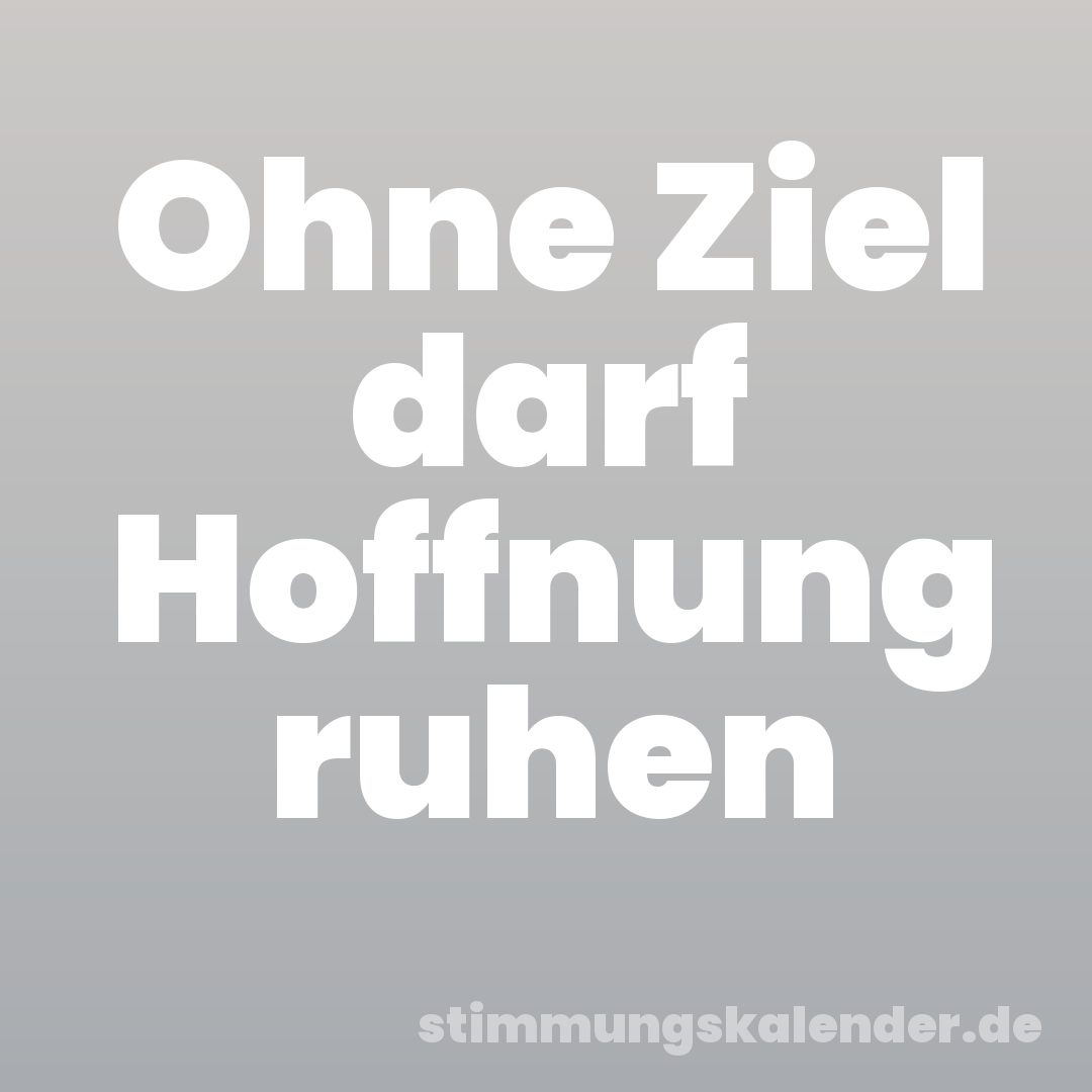 Ohne Ziel darf Hoffnung ruhen