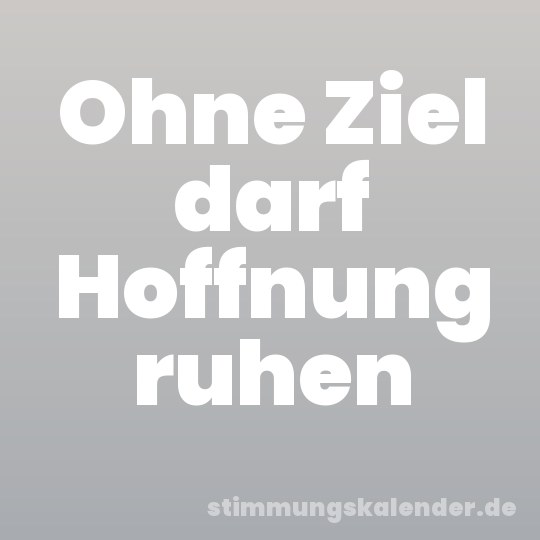 Ohne Ziel darf Hoffnung ruhen
