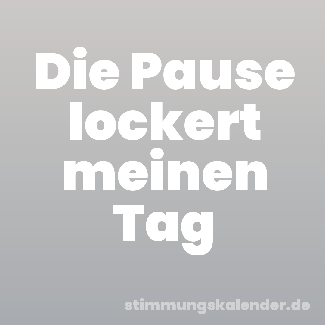 Die Pause lockert meinen Tag