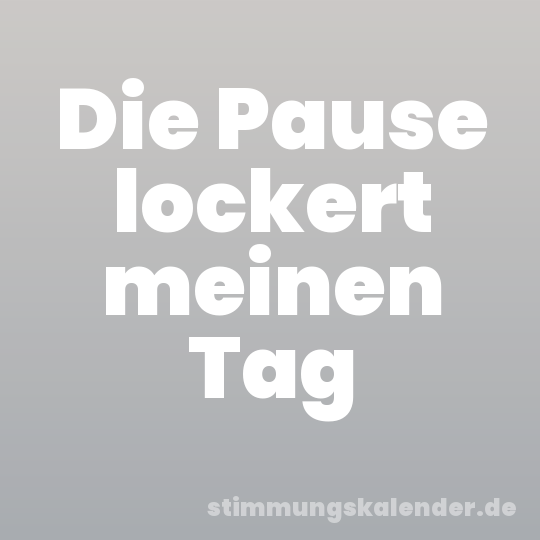 Die Pause lockert meinen Tag