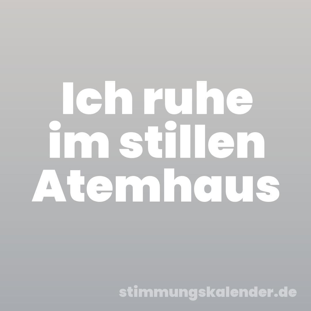 Ich ruhe im stillen Atemhaus