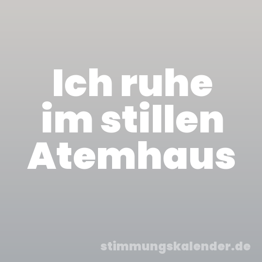 Ich ruhe im stillen Atemhaus