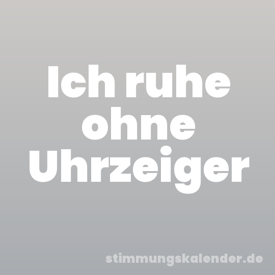Ich ruhe ohne Uhrzeiger