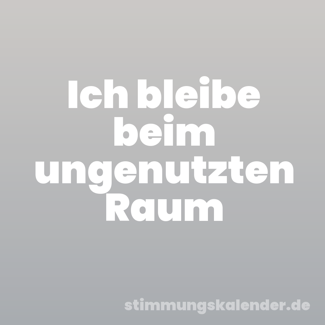 Ich bleibe beim ungenutzten Raum