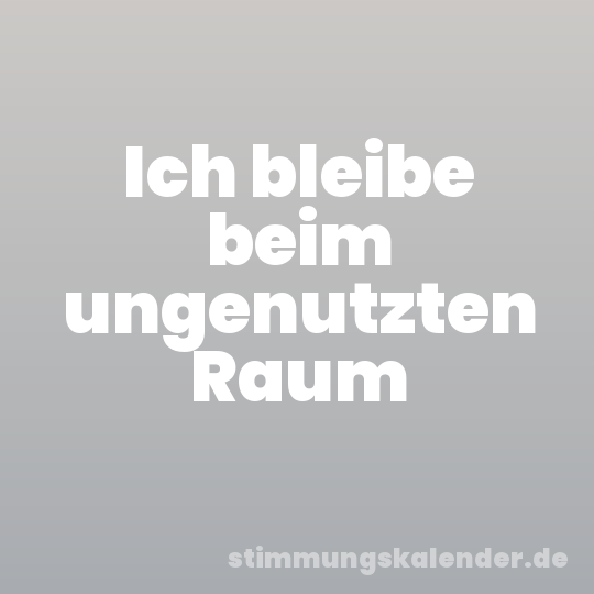 Ich bleibe beim ungenutzten Raum