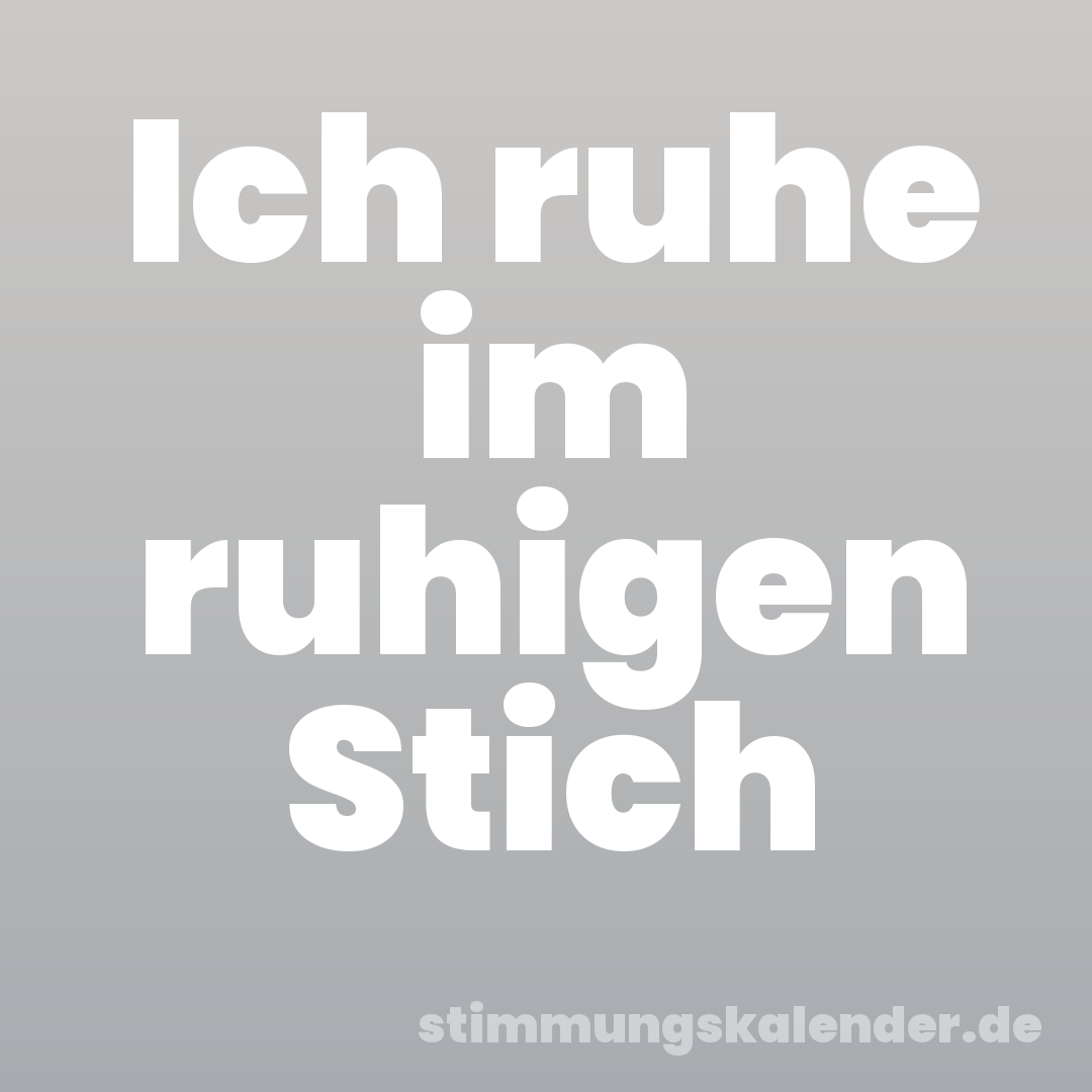 Ich ruhe im ruhigen Stich