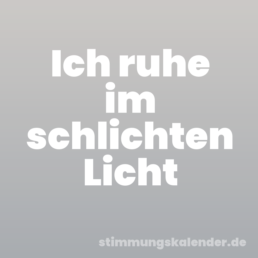 Ich ruhe im schlichten Licht