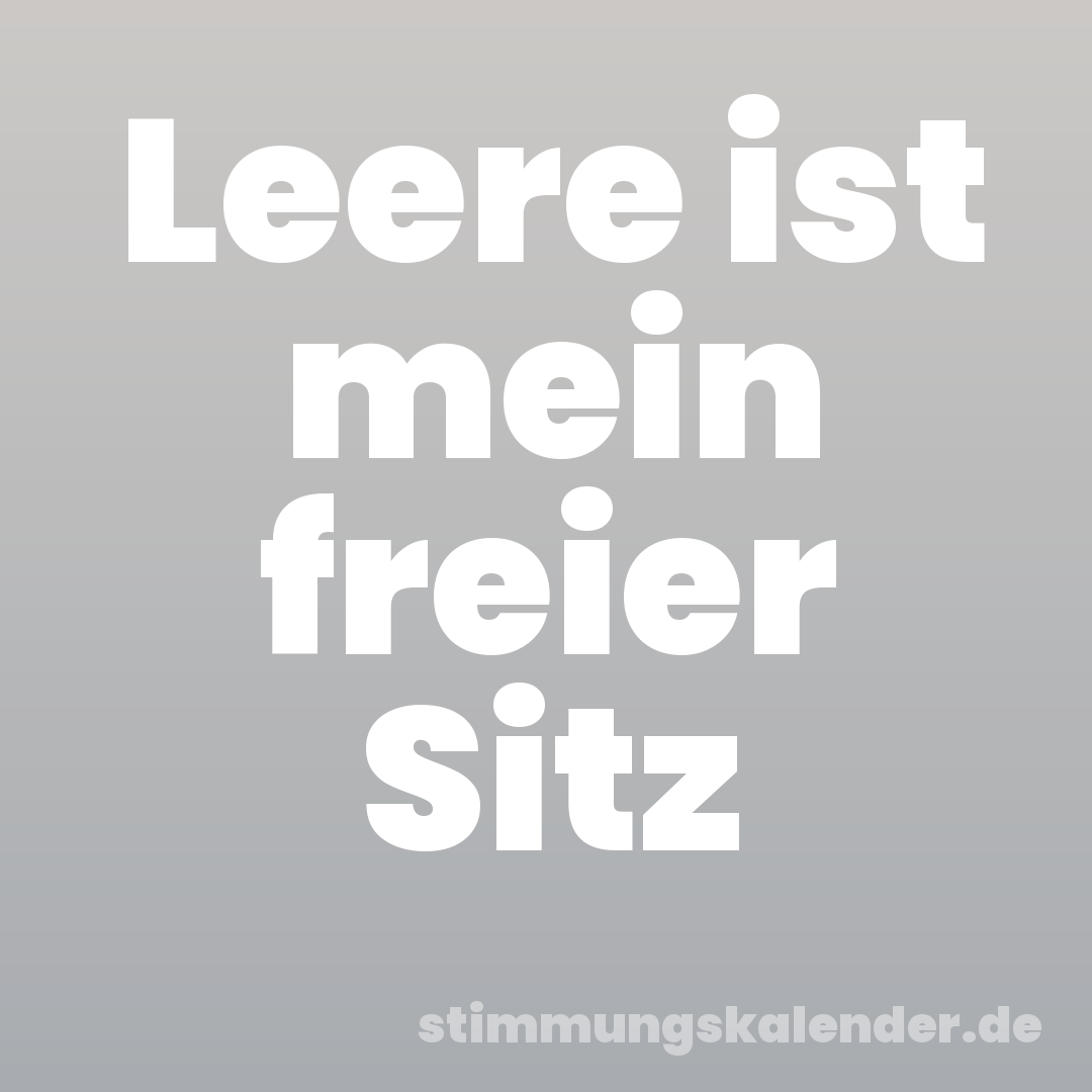Leere ist mein freier Sitz