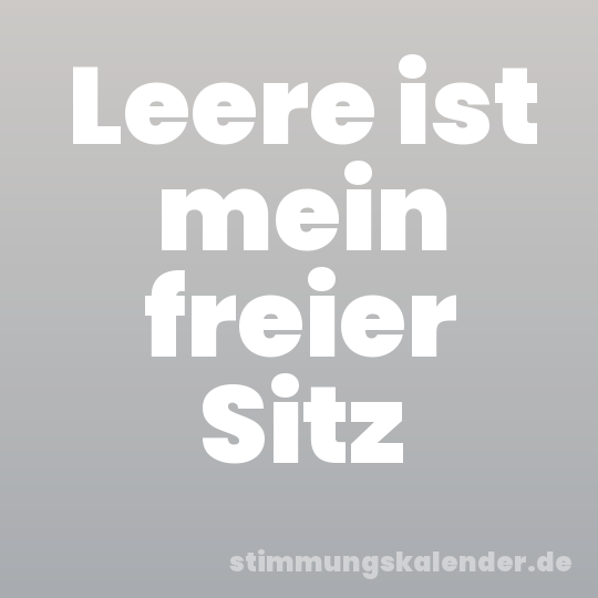 Leere ist mein freier Sitz