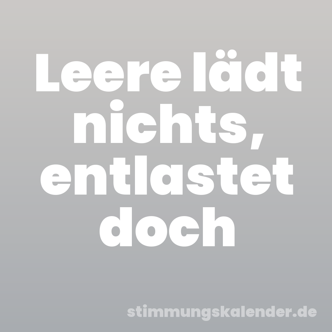 Leere lädt nichts, entlastet doch