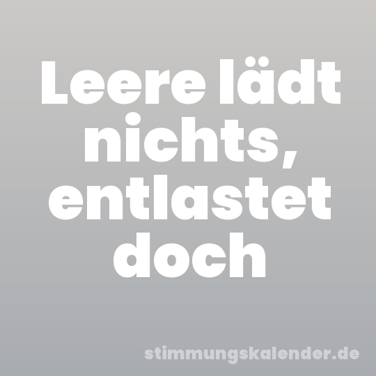 Leere lädt nichts, entlastet doch