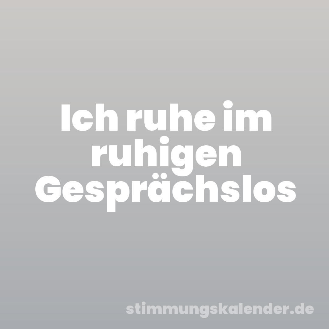 Ich ruhe im ruhigen Gesprächslos
