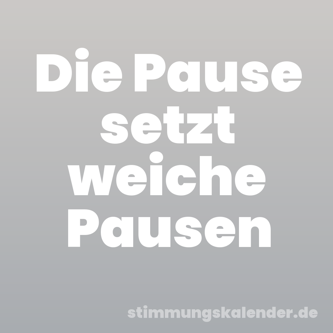 Die Pause setzt weiche Pausen