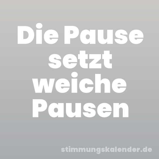 Die Pause setzt weiche Pausen