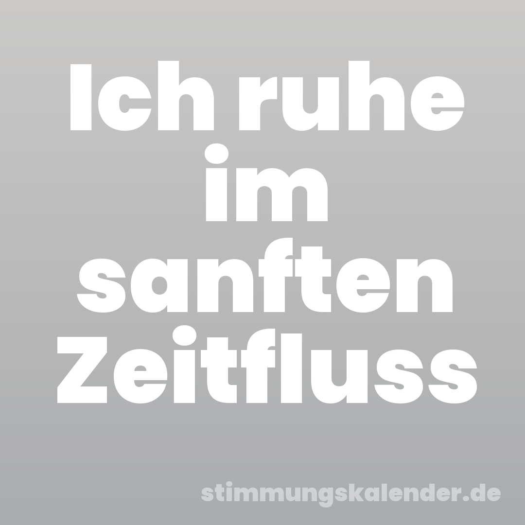 Ich ruhe im sanften Zeitfluss