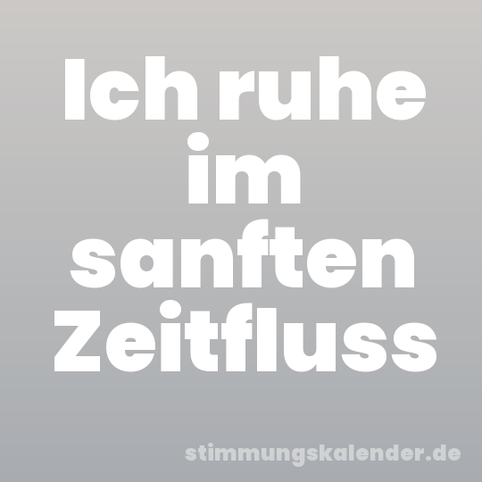 Ich ruhe im sanften Zeitfluss