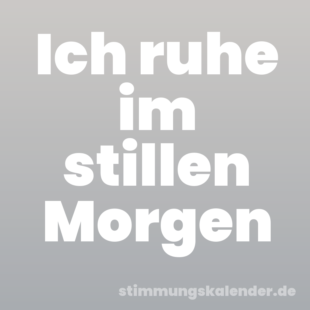 Ich ruhe im stillen Morgen