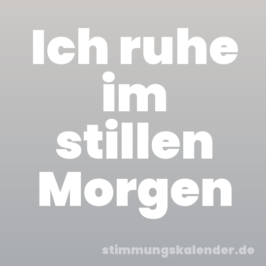 Ich ruhe im stillen Morgen