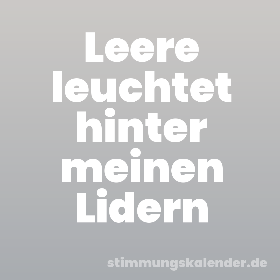 Leere leuchtet hinter meinen Lidern