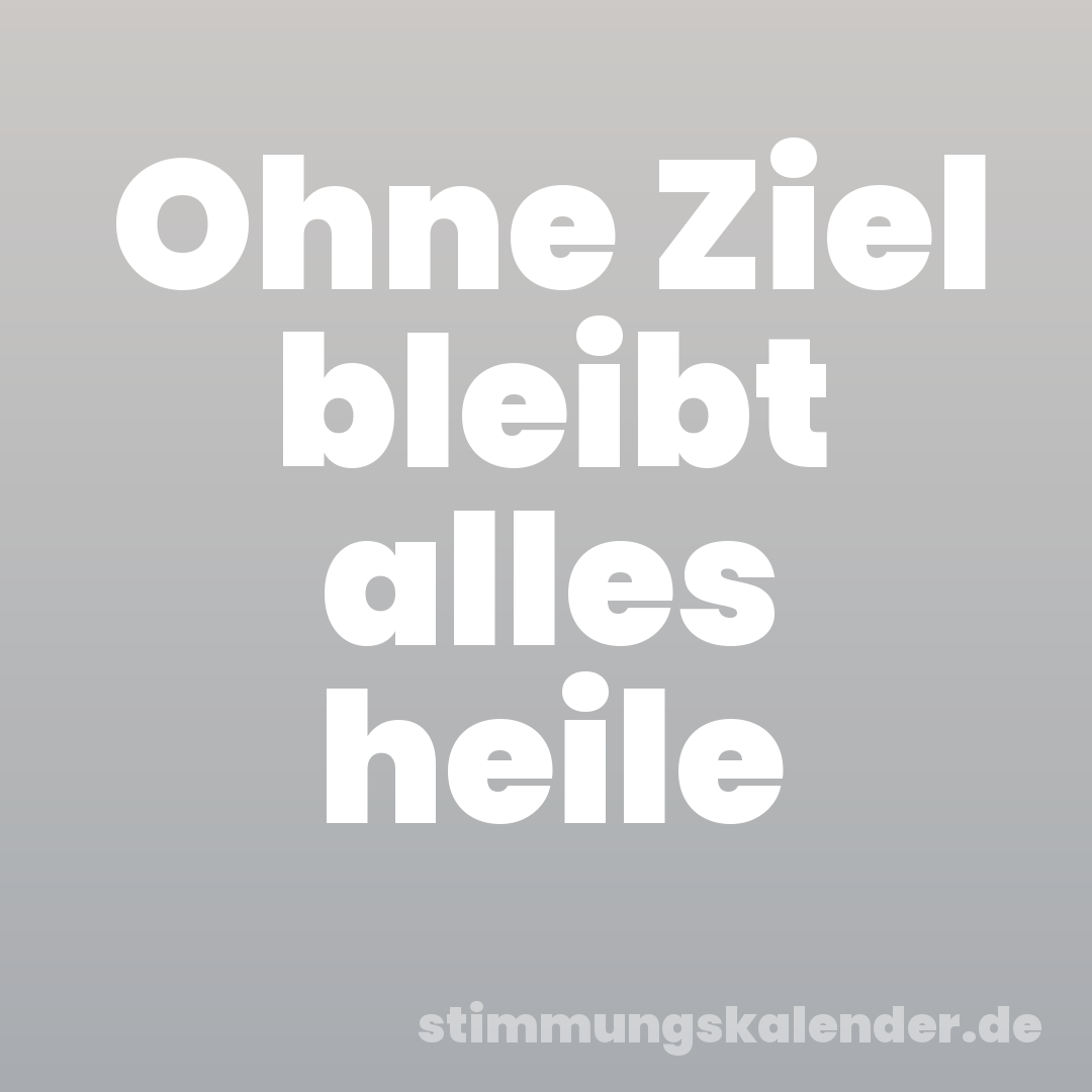 Ohne Ziel bleibt alles heile