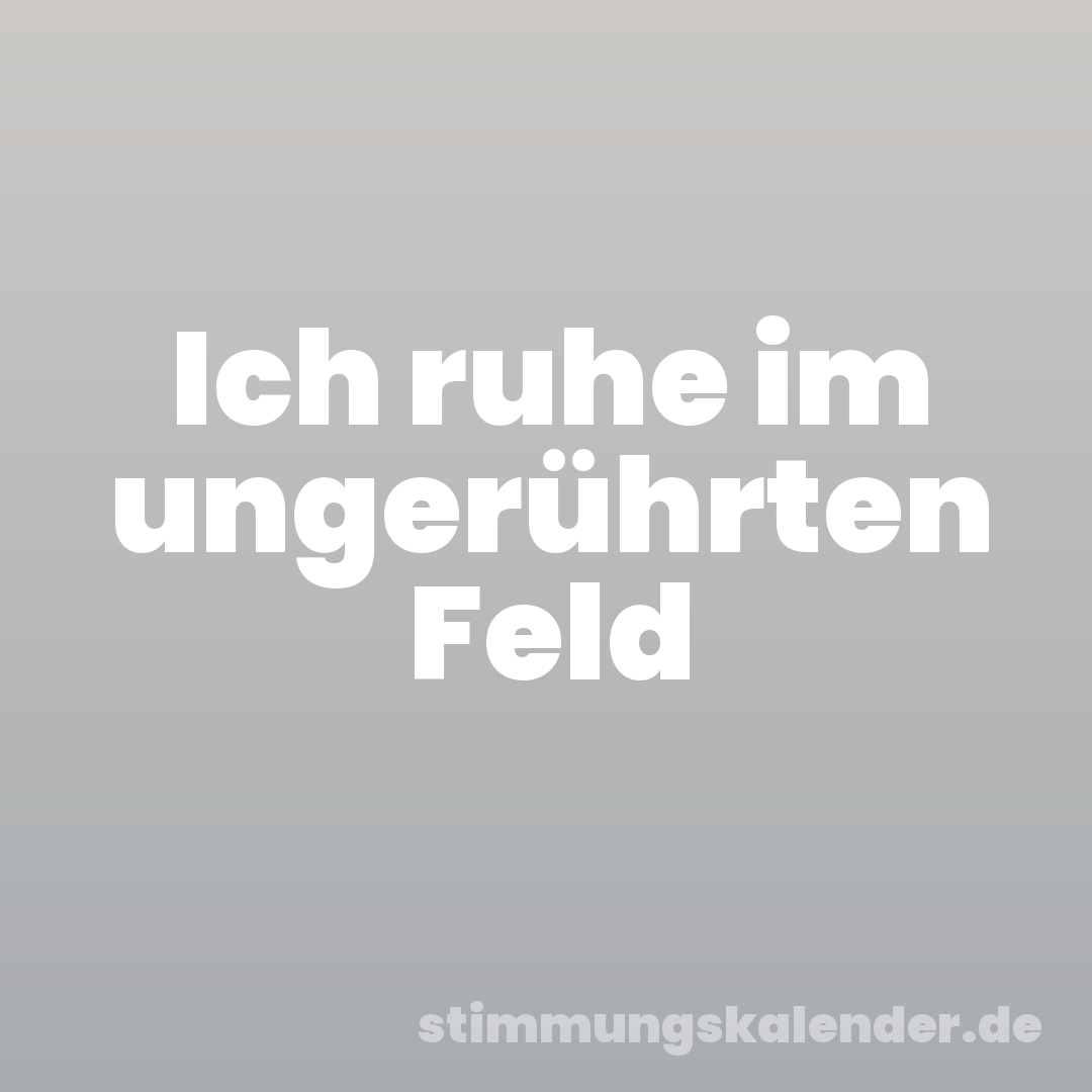 Ich ruhe im ungerührten Feld