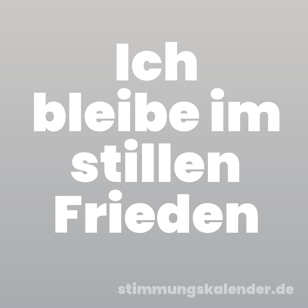 Ich bleibe im stillen Frieden