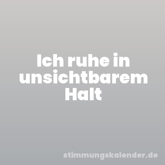 Ich ruhe in unsichtbarem Halt