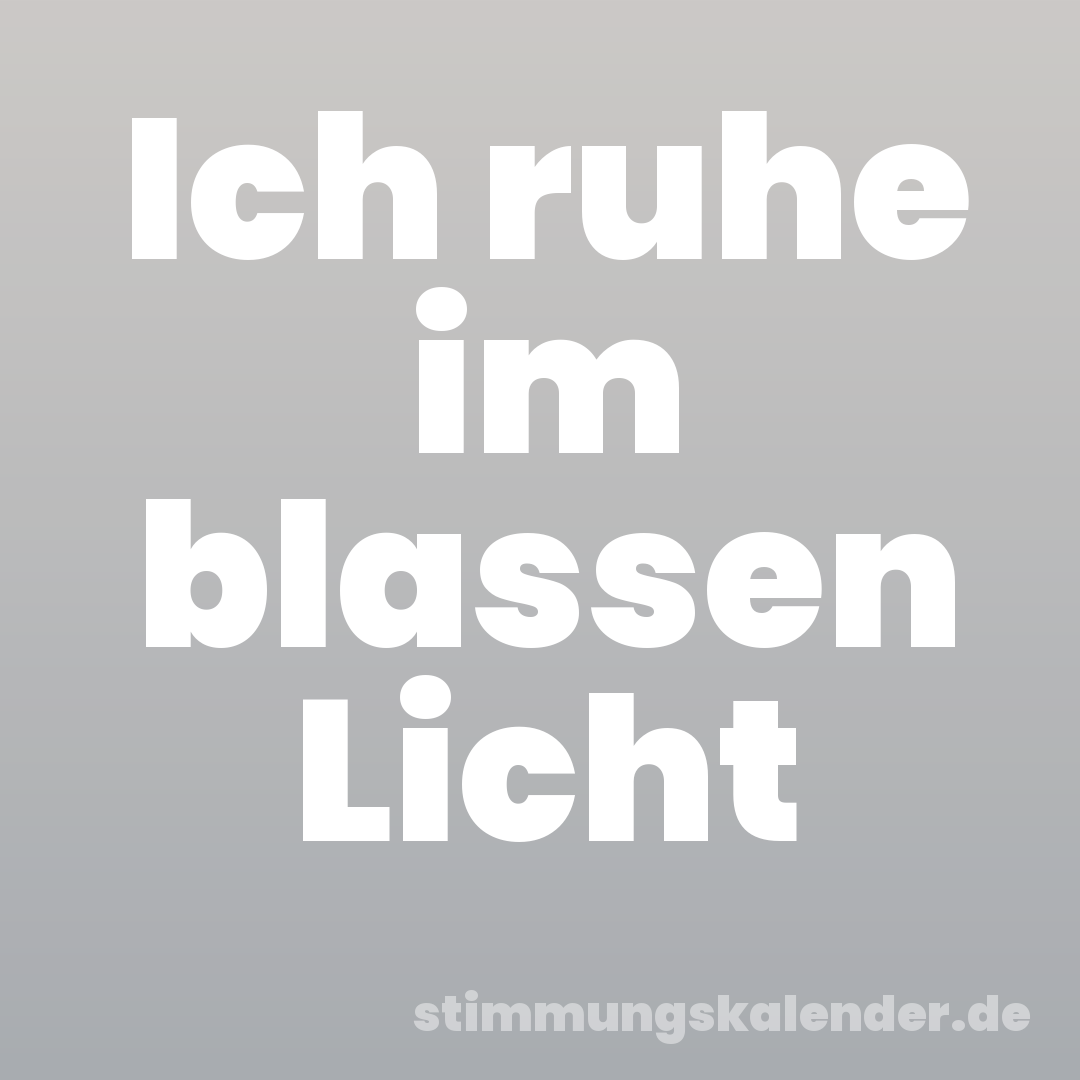 Ich ruhe im blassen Licht