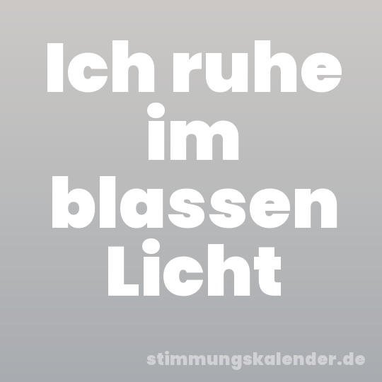Ich ruhe im blassen Licht