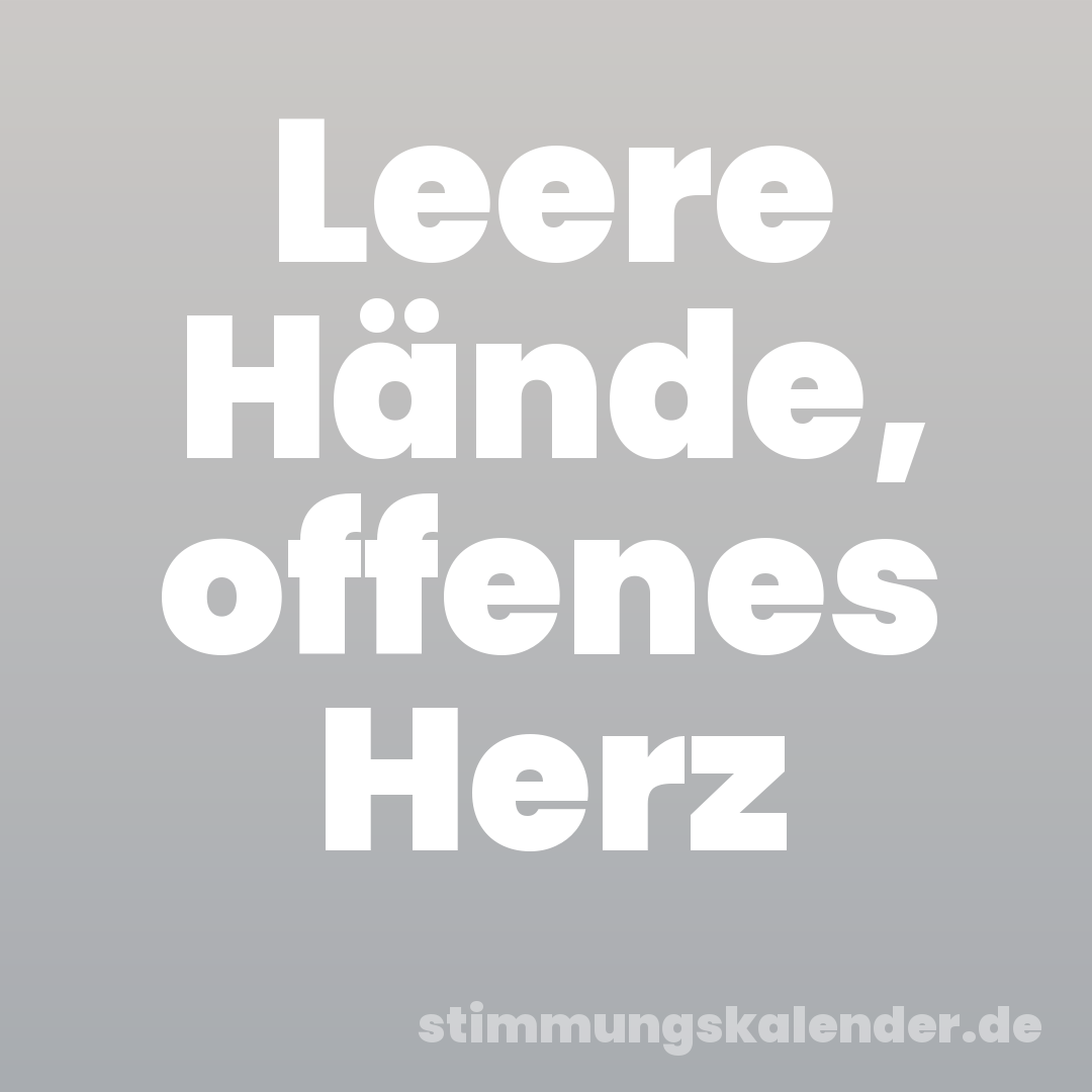 Leere Hände, offenes Herz