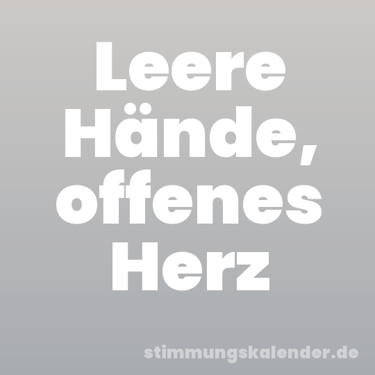 Leere Hände, offenes Herz