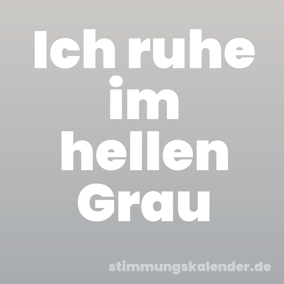 Ich ruhe im hellen Grau