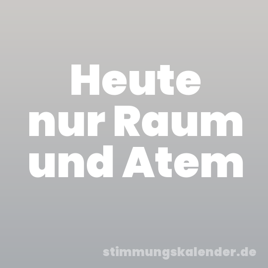 Heute nur Raum und Atem