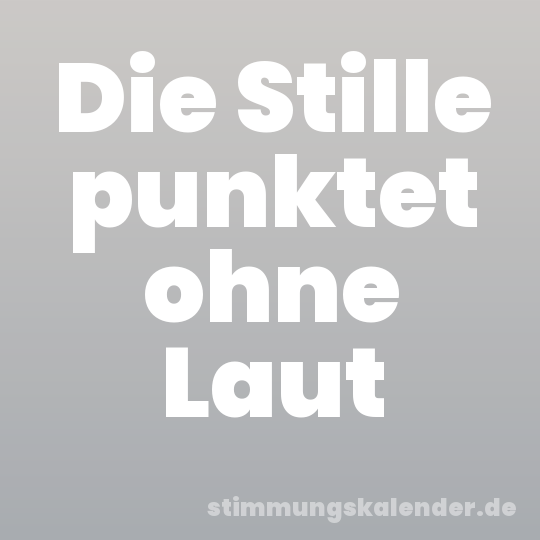Die Stille punktet ohne Laut