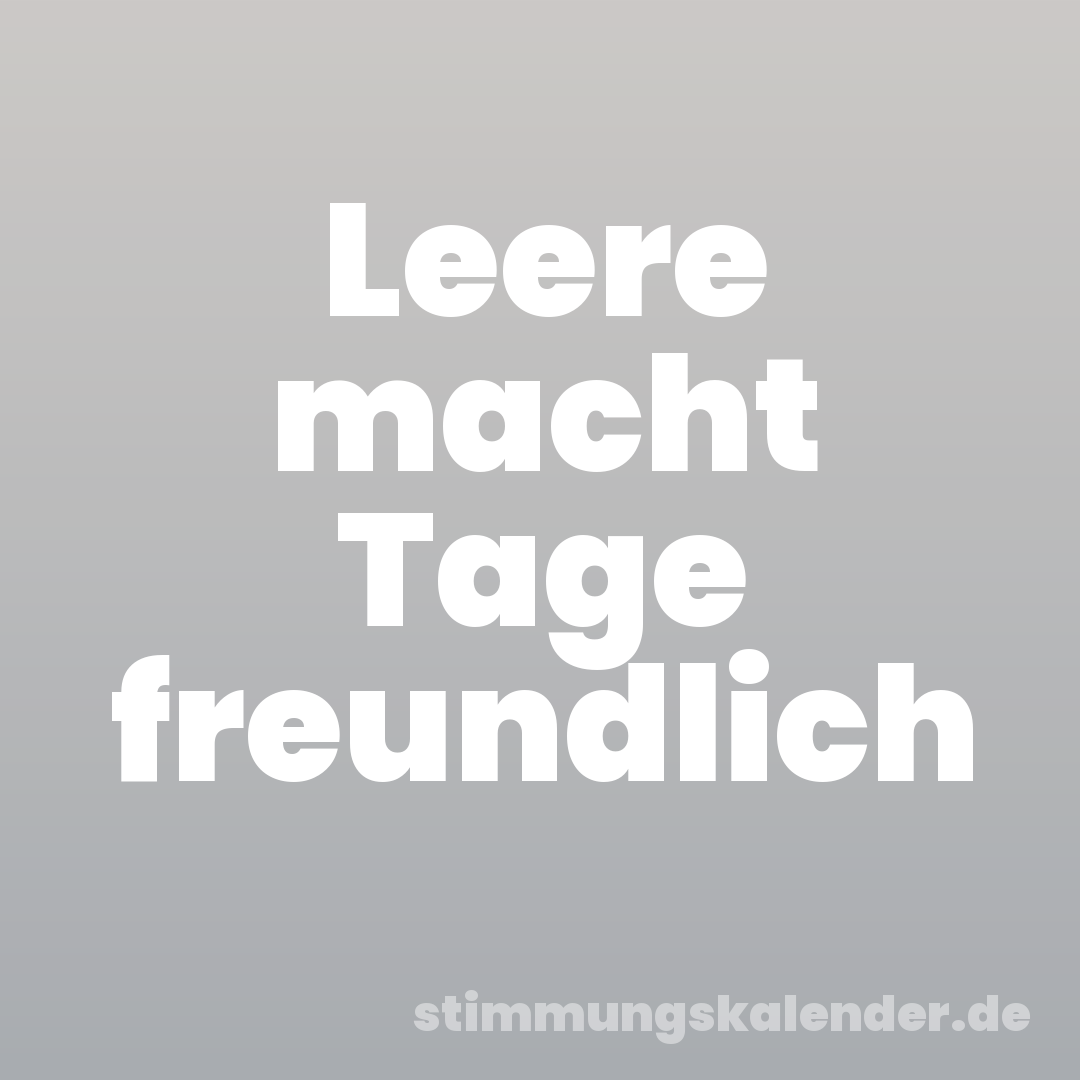 Leere macht Tage freundlich