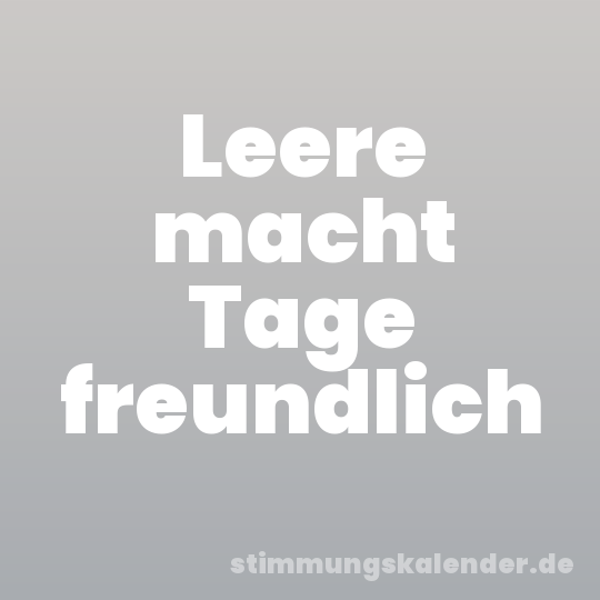 Leere macht Tage freundlich