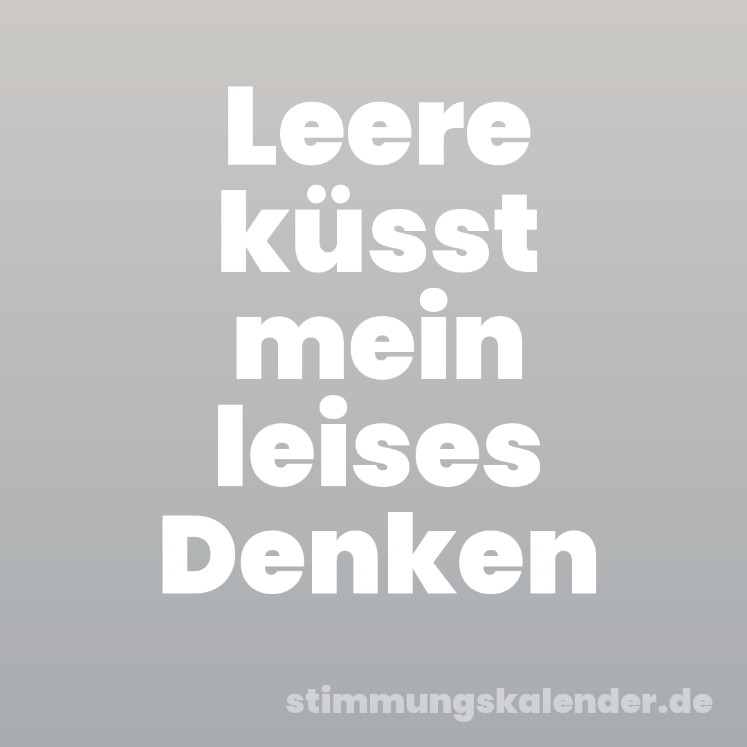 Leere küsst mein leises Denken