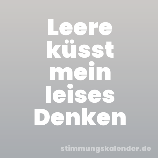 Leere küsst mein leises Denken