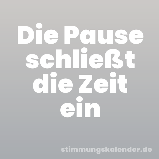 Die Pause schließt die Zeit ein