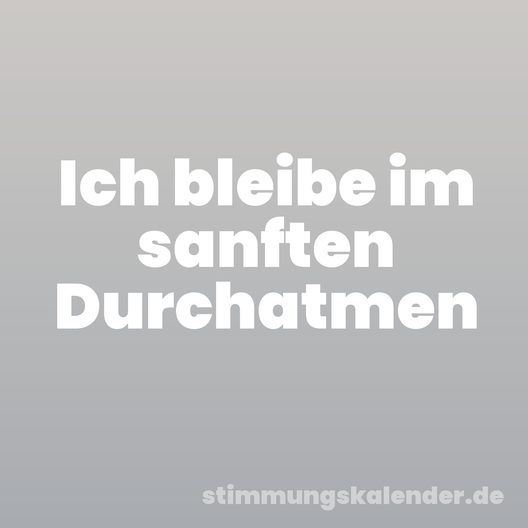 Ich bleibe im sanften Durchatmen