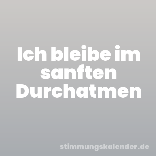 Ich bleibe im sanften Durchatmen