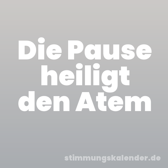 Die Pause heiligt den Atem